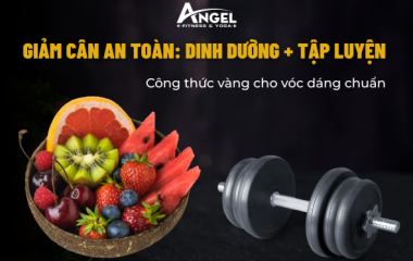 Giảm cân an toàn: Dinh dưỡng + tập luyện – công thức vàng cho vóc dáng chuẩn