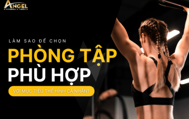 Làm sao để chọn phòng tập phù hợp với mục tiêu thể hình cá nhân?