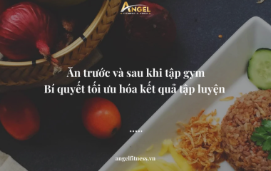 Ăn Trước Và Sau Khi Tập Gym – Bí Quyết Tối Ưu Hóa Kết Quả Tập Luyện 